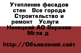 Утепление фасадов стен - Все города Строительство и ремонт » Услуги   . Ненецкий АО,Верхняя Мгла д.